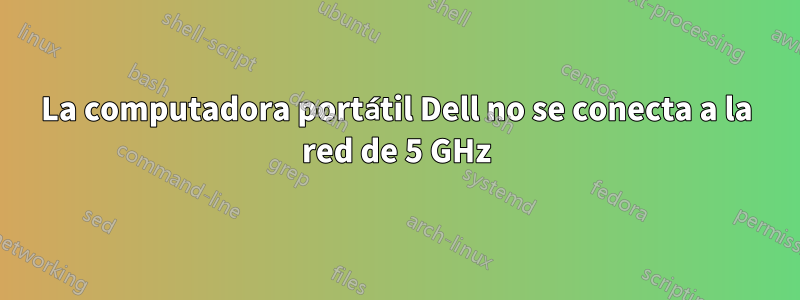 La computadora portátil Dell no se conecta a la red de 5 GHz