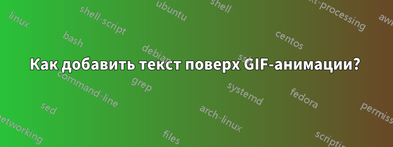 Как добавить текст поверх GIF-анимации?