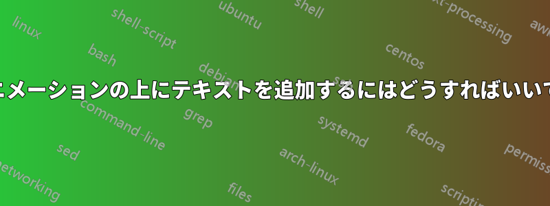 GIFアニメーションの上にテキストを追加するにはどうすればいいですか?