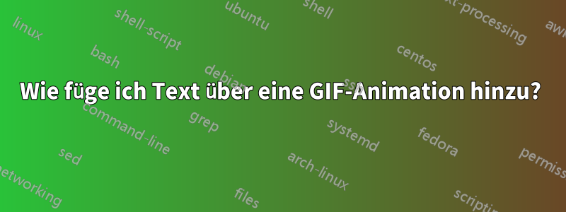 Wie füge ich Text über eine GIF-Animation hinzu?