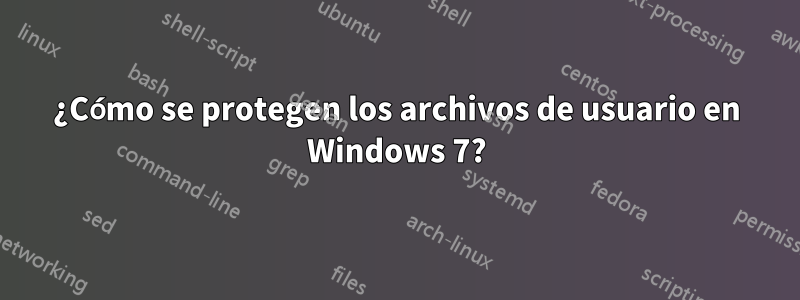 ¿Cómo se protegen los archivos de usuario en Windows 7?