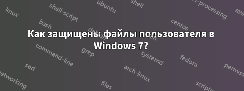 Как защищены файлы пользователя в Windows 7?