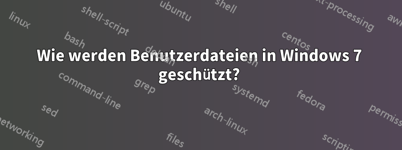 Wie werden Benutzerdateien in Windows 7 geschützt?