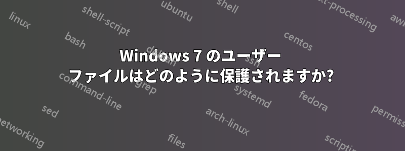 Windows 7 のユーザー ファイルはどのように保護されますか?