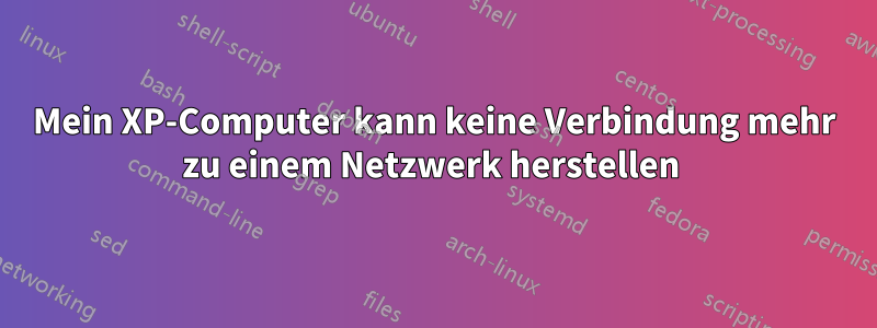 Mein XP-Computer kann keine Verbindung mehr zu einem Netzwerk herstellen 