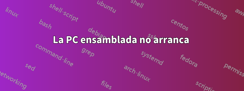 La PC ensamblada no arranca