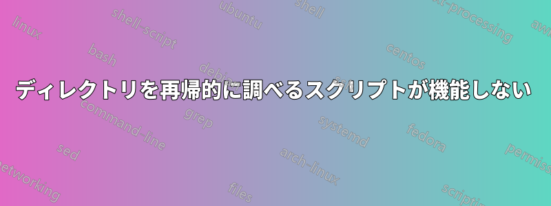 ディレクトリを再帰的に調べるスクリプトが機能しない