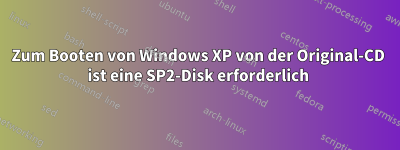 Zum Booten von Windows XP von der Original-CD ist eine SP2-Disk erforderlich