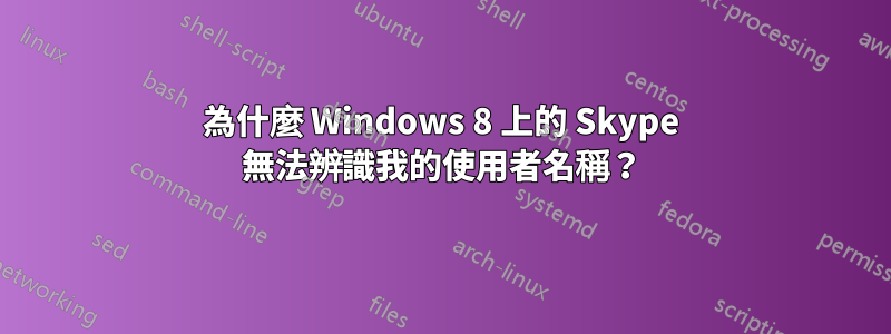 為什麼 Windows 8 上的 Skype 無法辨識我的使用者名稱？