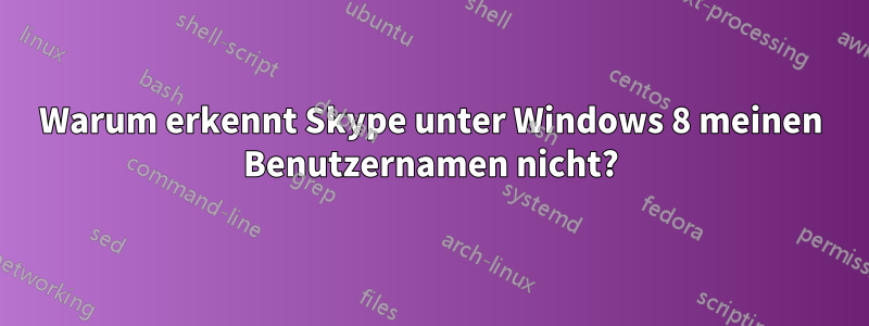 Warum erkennt Skype unter Windows 8 meinen Benutzernamen nicht?