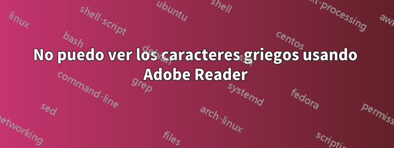 No puedo ver los caracteres griegos usando Adobe Reader