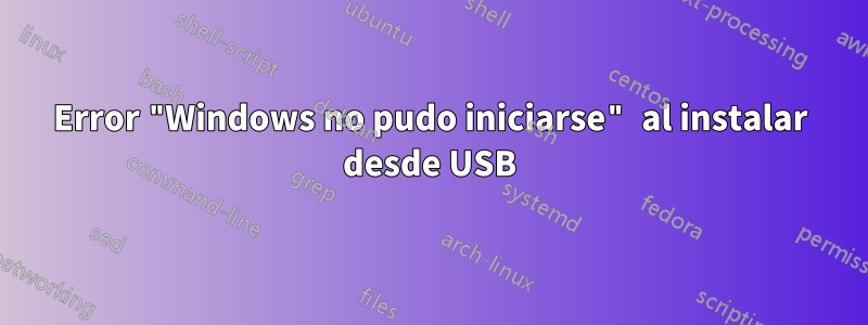 Error "Windows no pudo iniciarse" al instalar desde USB