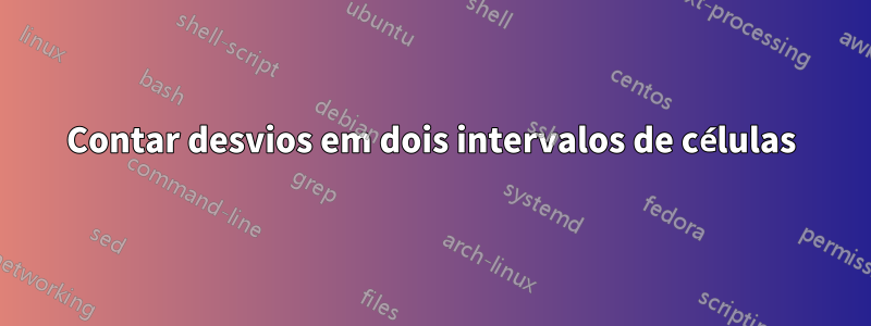 Contar desvios em dois intervalos de células