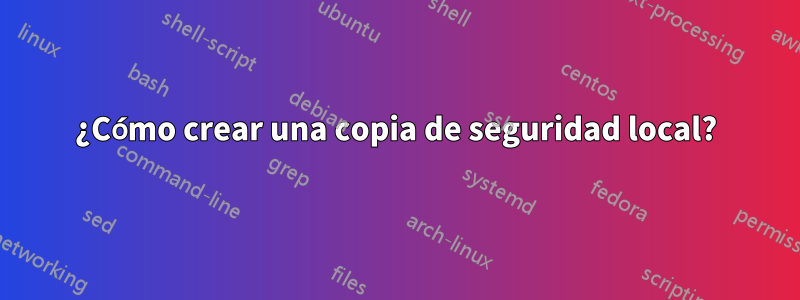 ¿Cómo crear una copia de seguridad local?