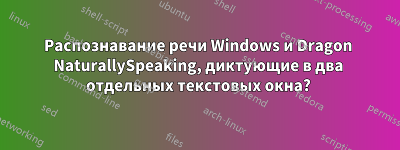 Распознавание речи Windows и Dragon NaturallySpeaking, диктующие в два отдельных текстовых окна?