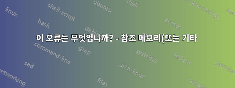 이 오류는 무엇입니까? - 참조 메모리(또는 기타) - 바이러스인가요?
