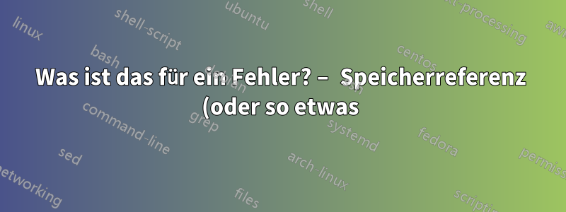 Was ist das für ein Fehler? – Speicherreferenz (oder so etwas) – Ist das ein Virus?