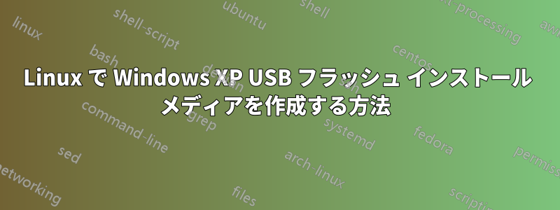 Linux で Windows XP USB フラッシュ インストール メディアを作成する方法 