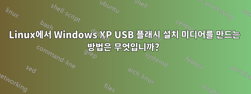 Linux에서 Windows XP USB 플래시 설치 미디어를 만드는 방법은 무엇입니까? 