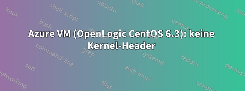 Azure VM (OpenLogic CentOS 6.3): keine Kernel-Header