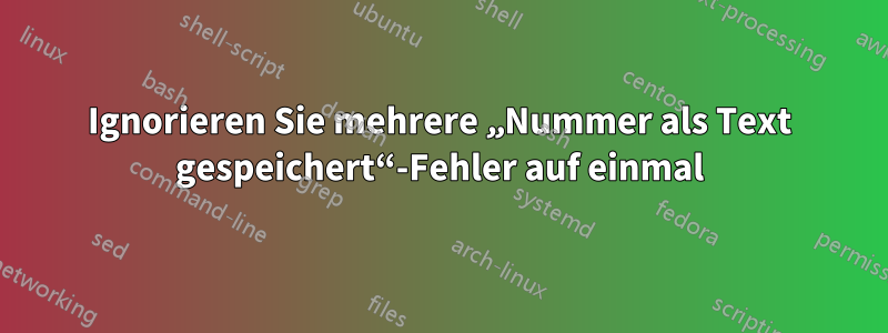 Ignorieren Sie mehrere „Nummer als Text gespeichert“-Fehler auf einmal