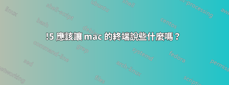 !5 應該讓 mac 的終端說些什麼嗎？