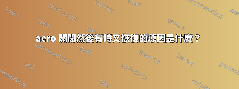 aero 關閉然後有時又恢復的原因是什麼？