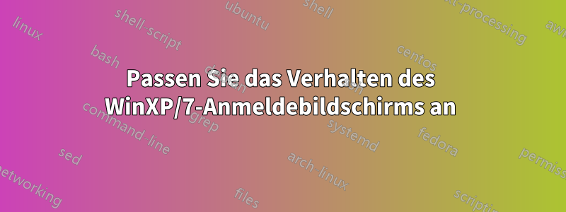 Passen Sie das Verhalten des WinXP/7-Anmeldebildschirms an