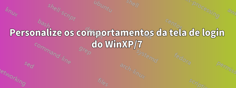 Personalize os comportamentos da tela de login do WinXP/7