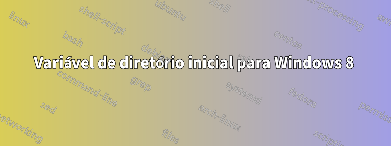 Variável de diretório inicial para Windows 8