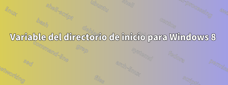 Variable del directorio de inicio para Windows 8