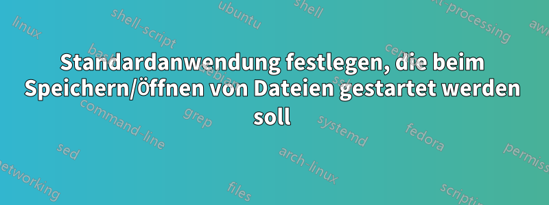 Standardanwendung festlegen, die beim Speichern/Öffnen von Dateien gestartet werden soll