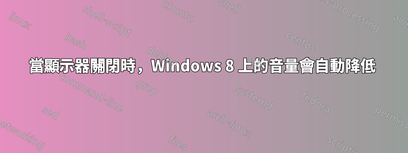 當顯示器關閉時，Windows 8 上的音量會自動降低