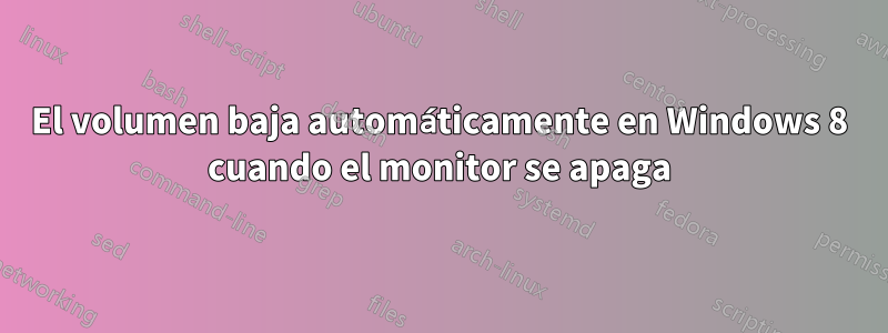 El volumen baja automáticamente en Windows 8 cuando el monitor se apaga