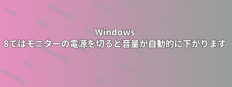 Windows 8ではモニターの電源を切ると音量が自動的に下がります