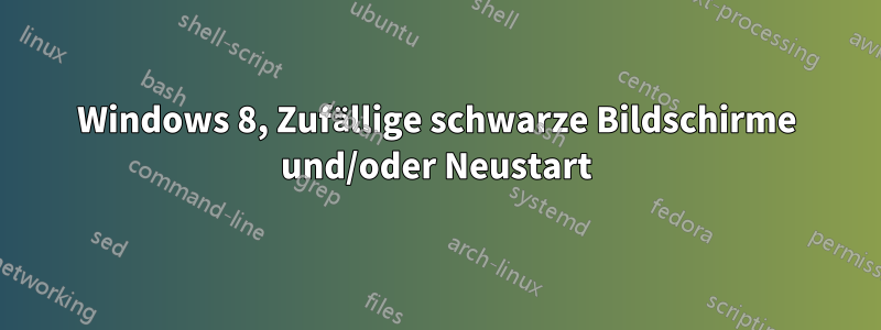 Windows 8, Zufällige schwarze Bildschirme und/oder Neustart