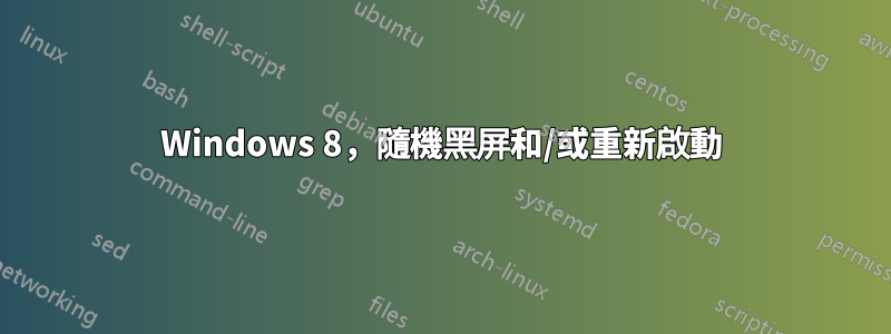 Windows 8，隨機黑屏和/或重新啟動