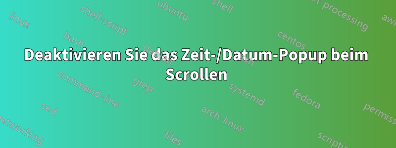 Deaktivieren Sie das Zeit-/Datum-Popup beim Scrollen