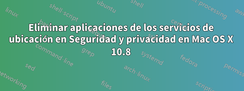 Eliminar aplicaciones de los servicios de ubicación en Seguridad y privacidad en Mac OS X 10.8