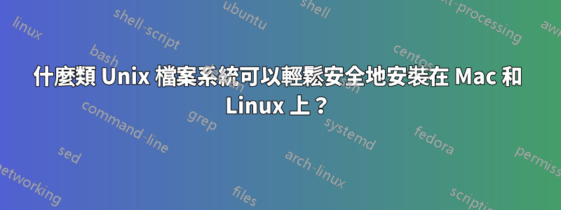 什麼類 Unix 檔案系統可以輕鬆安全地安裝在 Mac 和 Linux 上？