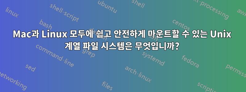 Mac과 Linux 모두에 쉽고 안전하게 마운트할 수 있는 Unix 계열 파일 시스템은 무엇입니까?