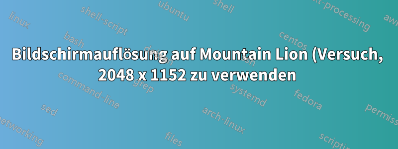 Bildschirmauflösung auf Mountain Lion (Versuch, 2048 x 1152 zu verwenden)