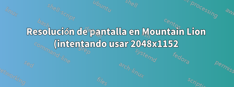 Resolución de pantalla en Mountain Lion (intentando usar 2048x1152)