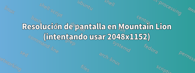 Resolución de pantalla en Mountain Lion (intentando usar 2048x1152)