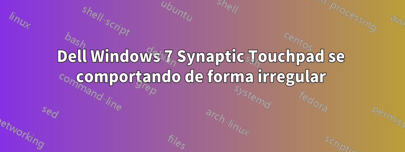 Dell Windows 7 Synaptic Touchpad se comportando de forma irregular