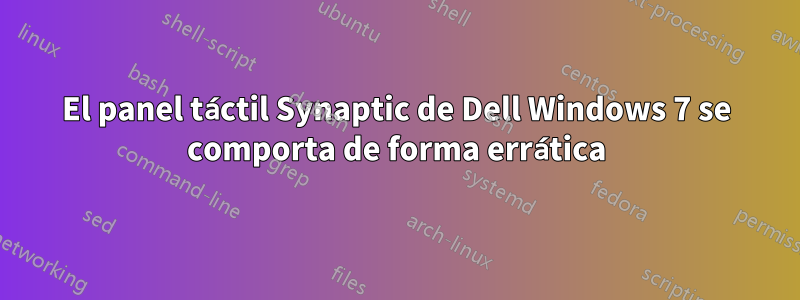 El panel táctil Synaptic de Dell Windows 7 se comporta de forma errática