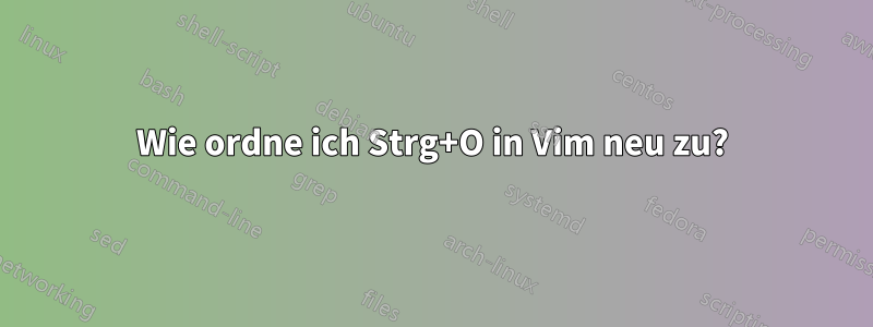 Wie ordne ich Strg+O in Vim neu zu?