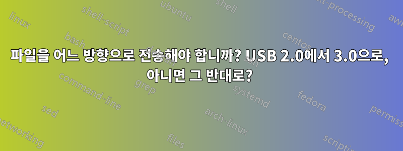 파일을 어느 방향으로 전송해야 합니까? USB 2.0에서 3.0으로, 아니면 그 반대로?