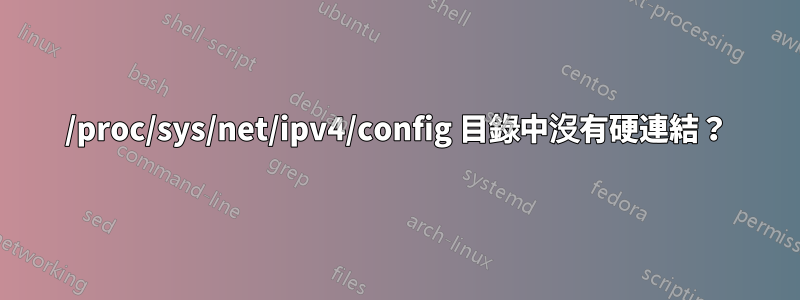 /proc/sys/net/ipv4/config 目錄中沒有硬連結？