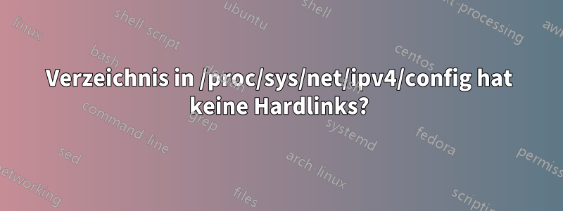 Verzeichnis in /proc/sys/net/ipv4/config hat keine Hardlinks?